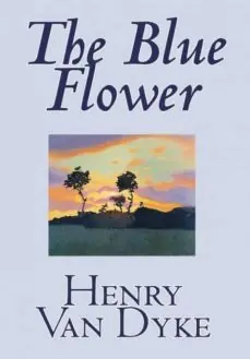 THE BLUE FLOWER BY HENRY VAN DYKE, FICTION, SHORT STORIES Última Versión