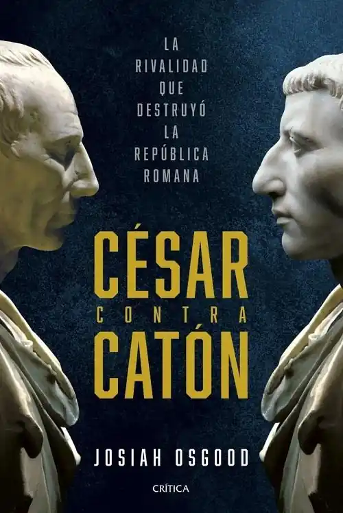 Barato César contra Catón "La rivalidad que destruyó la República romana"